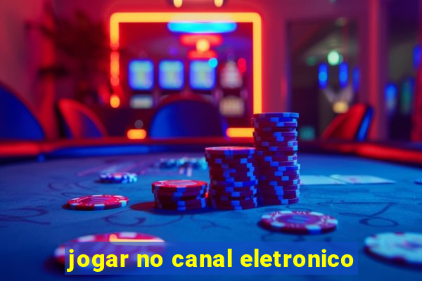 jogar no canal eletronico